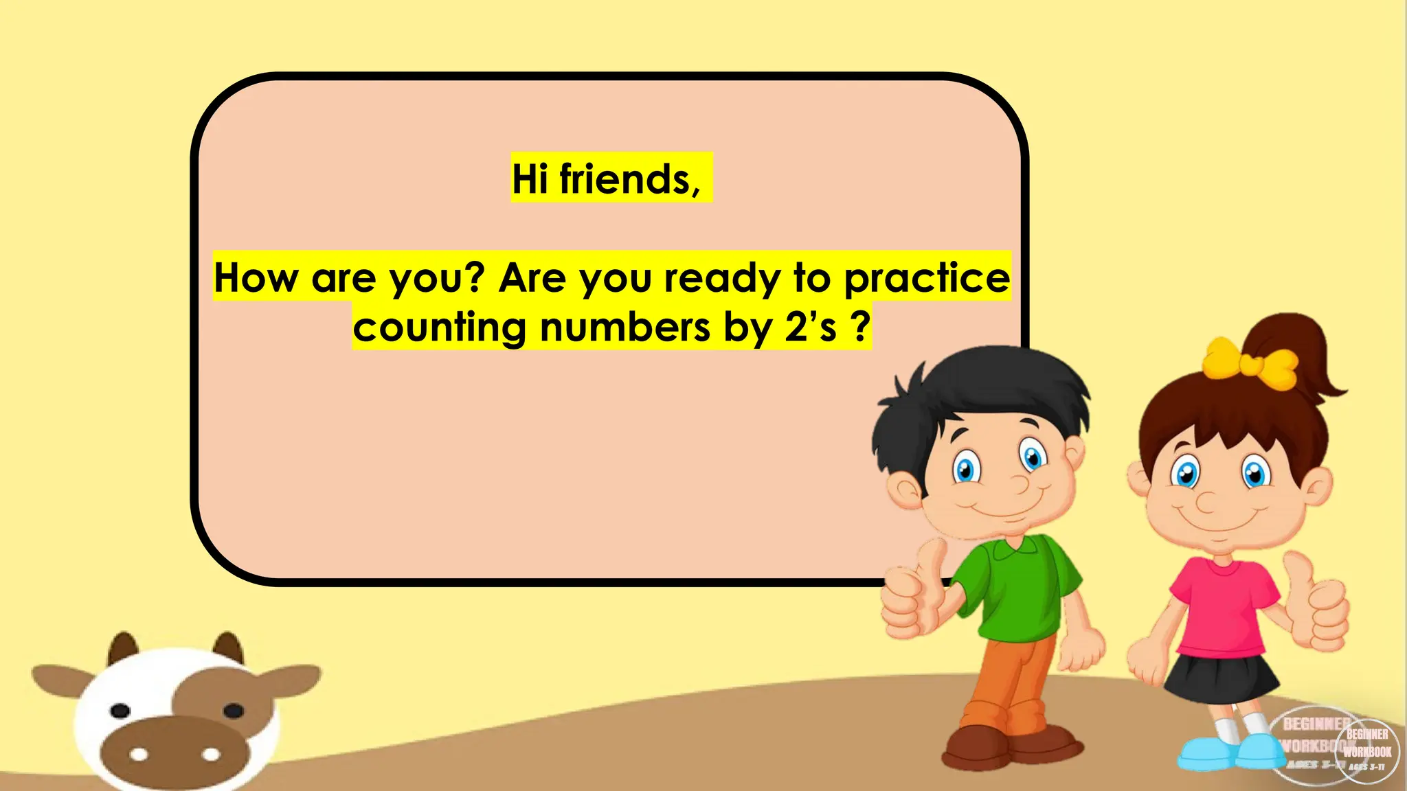 Hi friends,
How are you? Are you ready to practice
counting numbers by 2’s ?