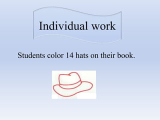 Individual work
Students color 14 hats on their book.
 