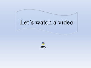 Let’s watch a video
 