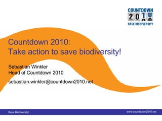 Title slide Countdown 2010: Take action to save biodiversity! Sebastian Winkler Head of Countdown 2010 [email_address] 