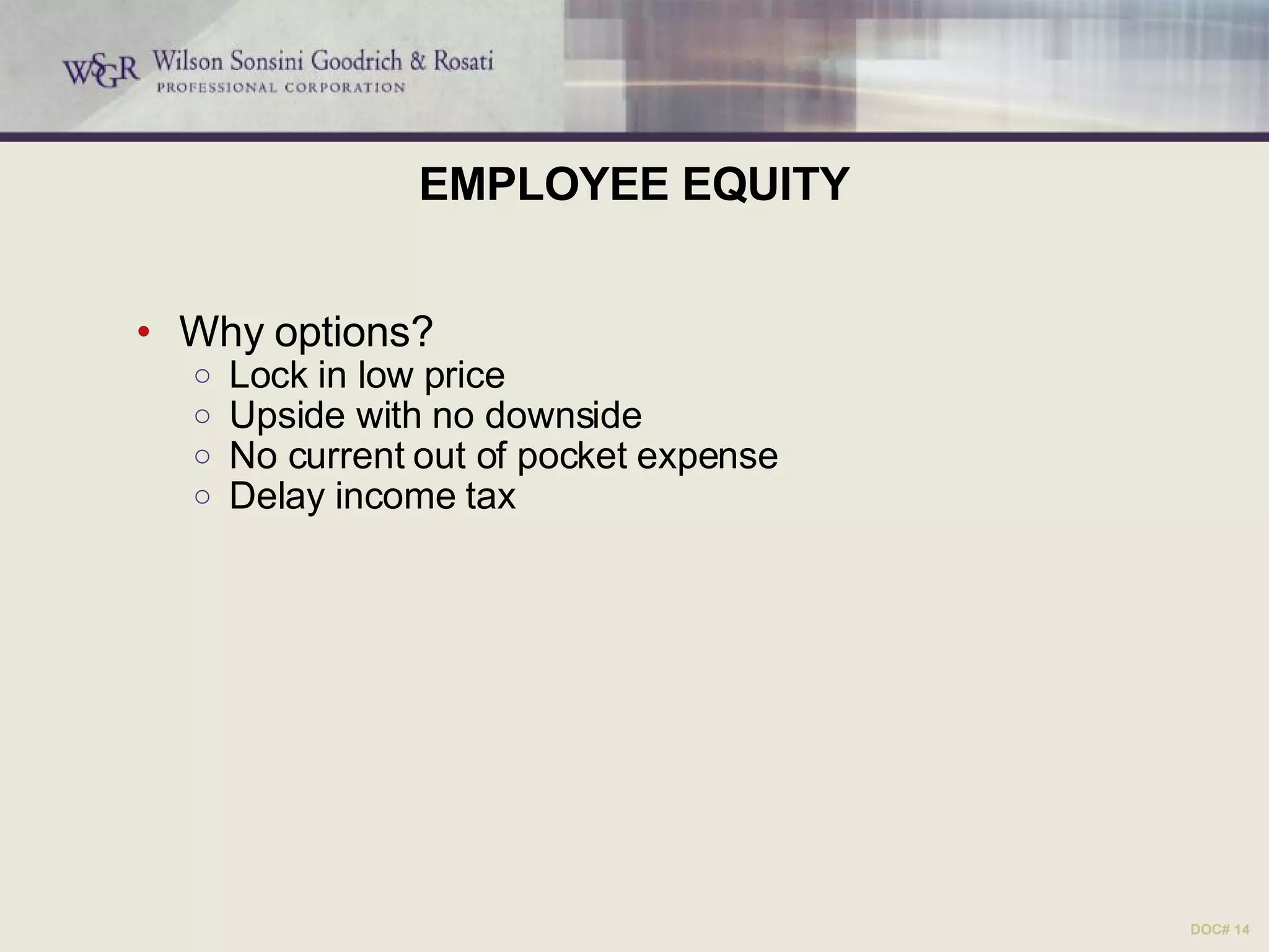 EMPLOYEE EQUITY Why options? Lock in low price Upside with no downside No current out of pocket expense Delay income tax  DOC# 14 