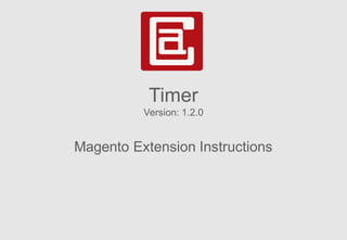 Timer
Version: 1.2.0
Magento Extension Instructions
 