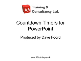 Countdown Timers for
    PowerPoint
 Produced by Dave Foord




      www.A6training.co.uk
 