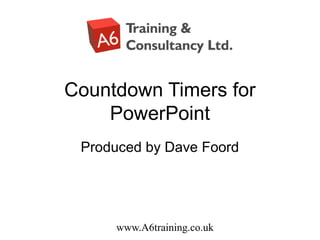 www.A6training.co.uk
Countdown Timers for
PowerPoint
Produced by Dave Foord
 