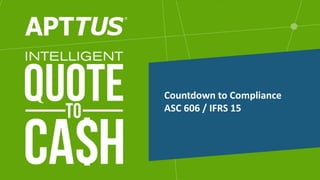 Countdown to Compliance
ASC 606 / IFRS 15
 