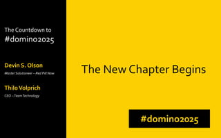 The Countdown to
#domino2025
Devin S. Olson
Master Solutioneer – Red Pill Now The New Chapter Begins
#domino2025
ThiloVolprich
CEO –TeamTechnology
 