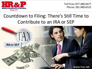 Toll Free: 877.880.4477
                                Phone: 281.880.6525


Countdown to Filing: There's Still Time to
      Contribute to an IRA or SEP



 IRA or SEP
  IRA or SEP




                                     www.hrp.net
 