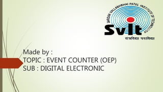 Made by :
TOPIC : EVENT COUNTER (OEP)
SUB : DIGITAL ELECTRONIC
 