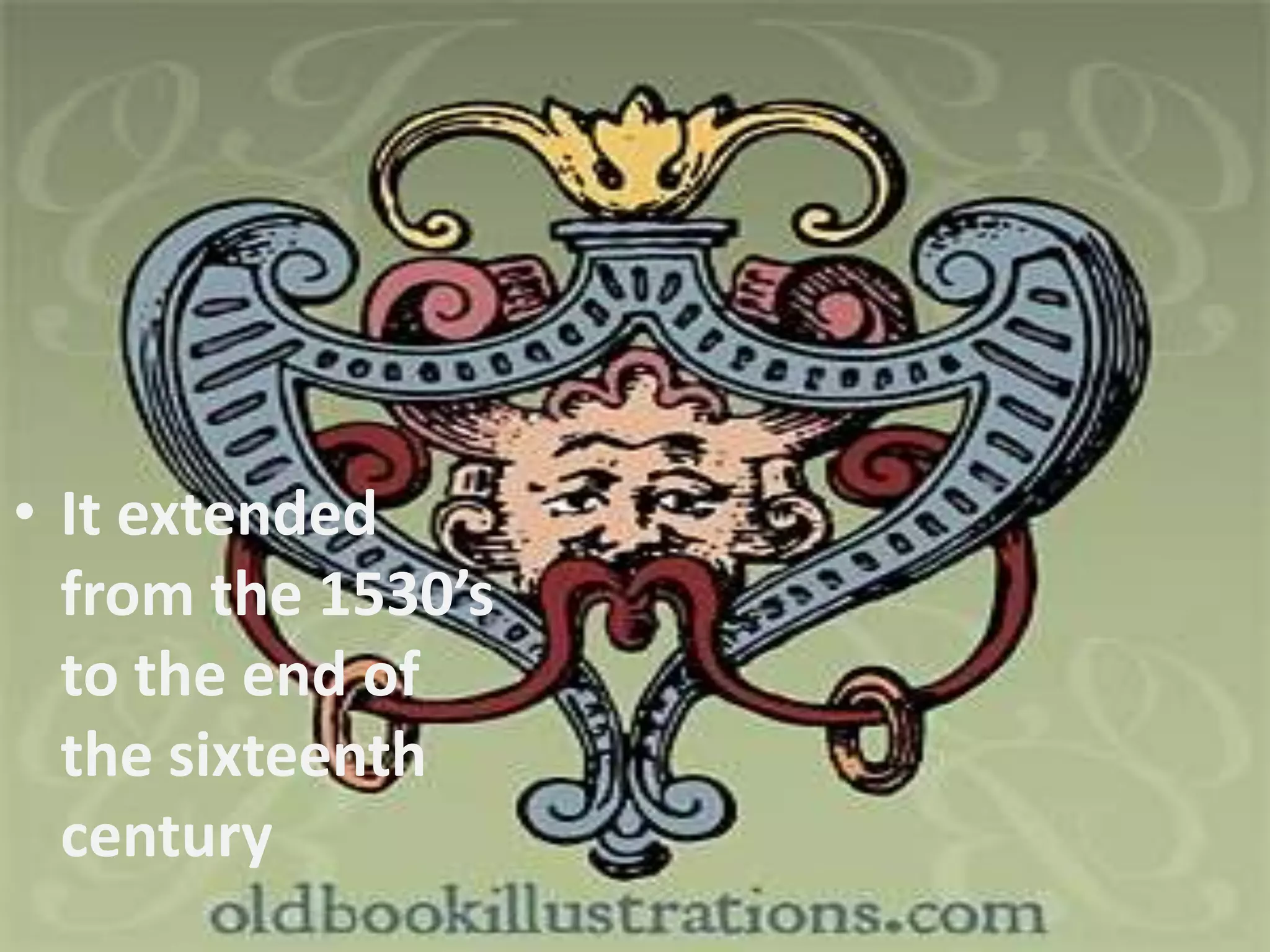 It extended from the 1530’s to the end of the sixteenth century