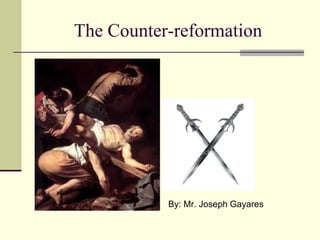 The Counter-reformation
   




   



          By: Mr. Joseph Gayares
 