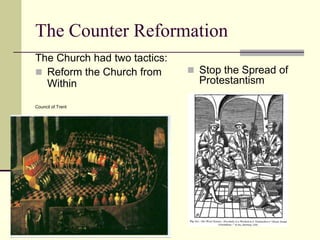 The Counter Reformation
The Church had two tactics:
 Reform the Church from       Stop the Spread of
  Within                        Protestantism

Council of Trent




                                 Water Torture during the Inquisition
 