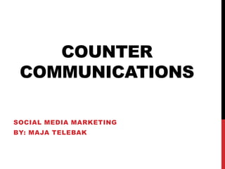 COUNTER
 COMMUNICATIONS

SOCIAL MEDIA MARKETING
BY: MAJA TELEBAK
 