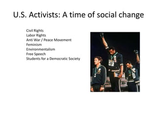 U.S. Activists: A time of social changeCivil RightsLabor RightsAnti War / Peace MovementFeminismEnvironmentalismFree SpeechStudents for a Democratic Society