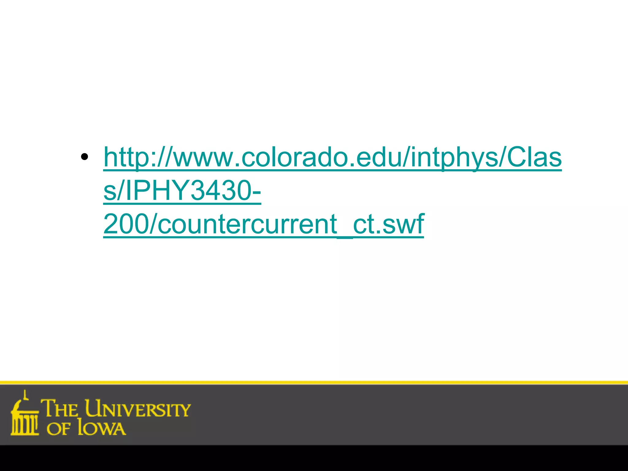 • http://www.colorado.edu/intphys/Clas 
s/IPHY3430- 
200/countercurrent_ct.swf 
 