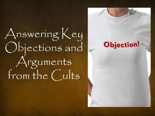 Answering Key
Objections and
  Arguments
from the Cults
 