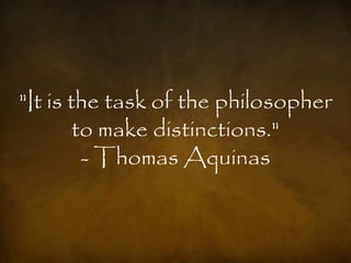 "It is the task of the philosopher
        to make distinctions."
         - Thomas Aquinas
 
