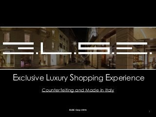 Exclusive Luxury Shopping Experience
Counterfeiting and Made in Italy
ELSE Corp- 2016
1
 