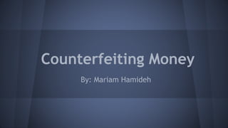 Counterfeiting Money
By: Mariam Hamideh
 