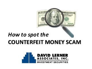 How to spot the
COUNTERFEIT MONEY SCAM

 