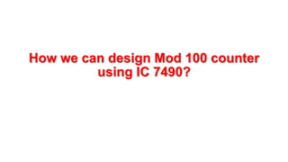 How we can design Mod 100 counter
using IC 7490?