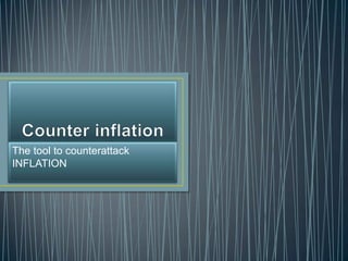 The tool to counterattack
INFLATION
 