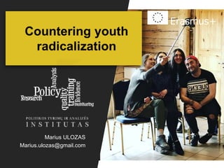 Marius ULOZAS
Marius.ulozas@gmail.com
Countering youth
radicalization
 