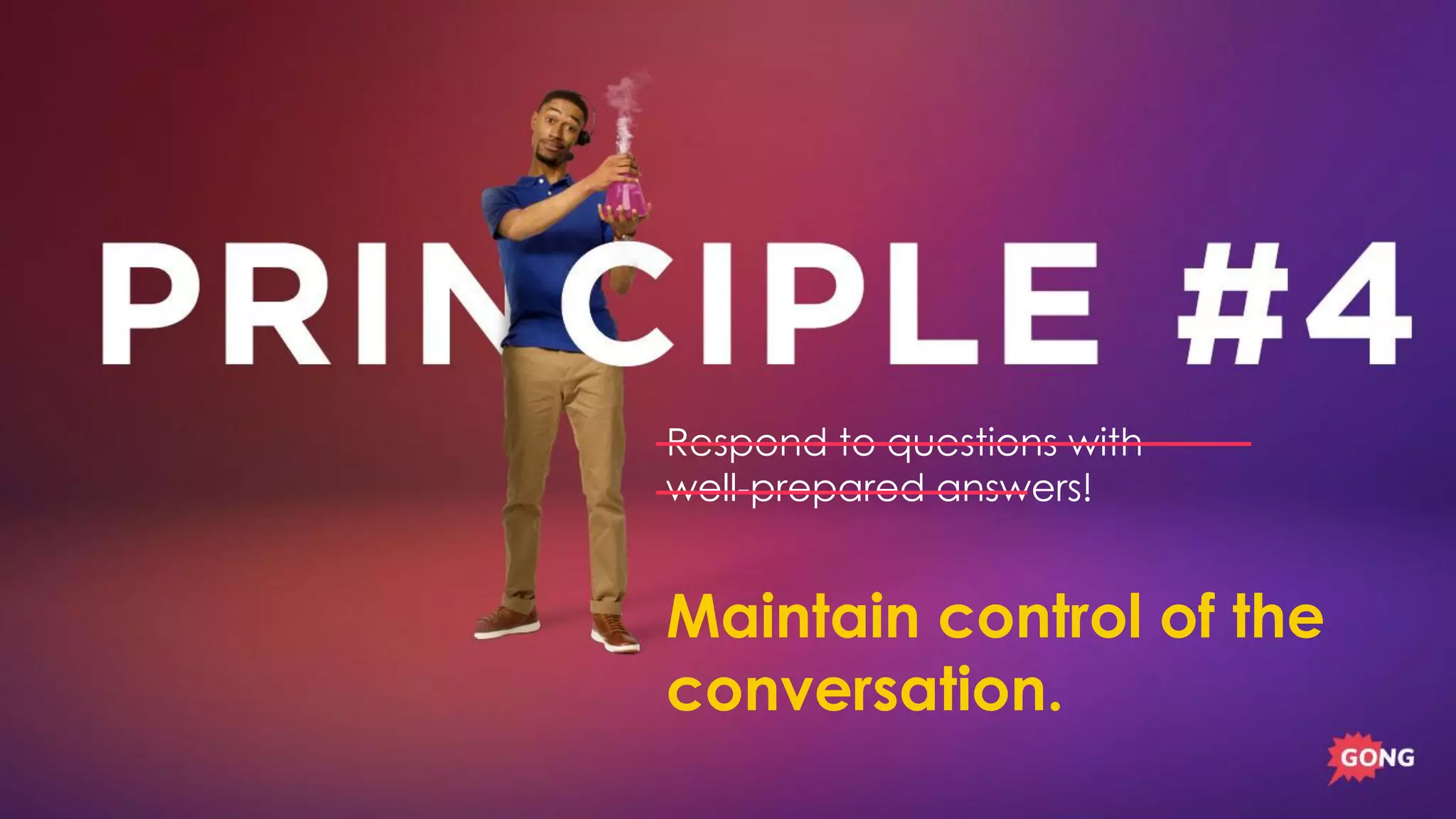 Respond to questions with
well-prepared answers!
Maintain control of the
conversation.
 
