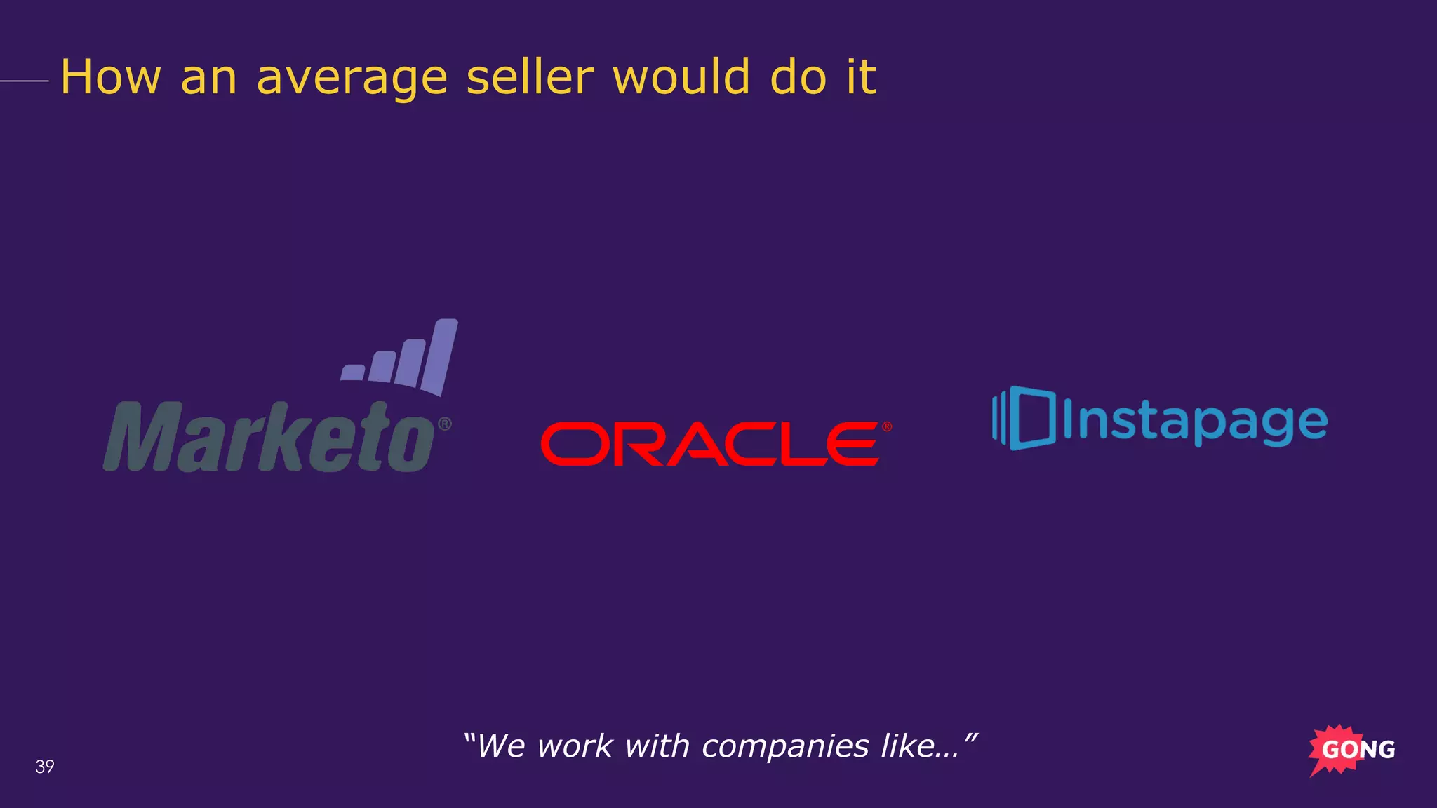 39
How an average seller would do it
“We work with companies like…”
 