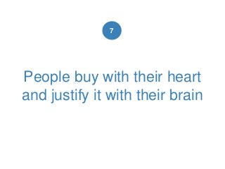 People buy with their heart
and justify it with their brain
7
 