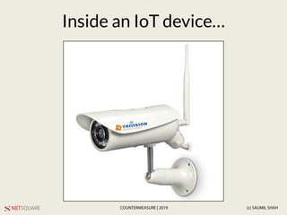 NETSQUARE (c) SAUMIL SHAHCOUNTERMEASURE | 2019
Inside an IoT device…
 
