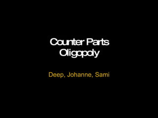 Counter Parts Oligopoly Deep, Johanne, Sami 