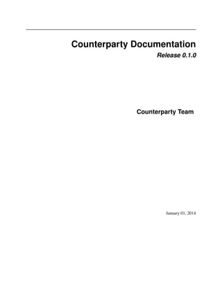 Counterparty Documentation 
Release 0.1.0 
Counterparty Team 
January 01, 2014 
 