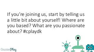 If you’re joining us, start by telling us
a little bit about yourself! Where are
you based? What are you passionate
about? #cplaydk
 