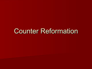 Counter ReformationCounter Reformation
 