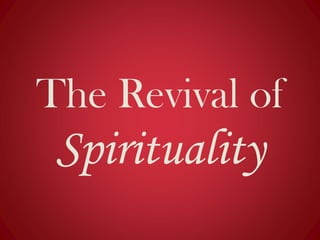 The Revival of
Spirituality
 