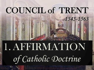 1. AFFIRMATION
of Catholic Doctrine
COUNCIL of TRENT
1545-1563
 