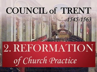 COUNCIL of TRENT
2. REFORMATION
of Church Practice
1545-1563
 