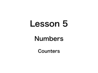 Lesson 5
Numbers
Counters
 
