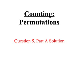 Counting: Permutations Question 5, Part A Solution 