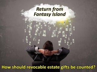 How should revocable estate gifts be counted?
Return from
Fantasy Island
 