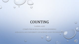 COUNTING
TAHSIN AZIZ
COMPUTER SCIENCE AND ENGINEERING
AHSANULLAH UNIVERSITY OF SCIENCE AND TECHNOLOGY
 
