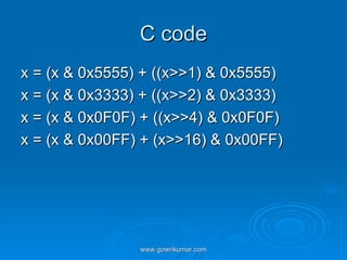 C code <ul><li>x = (x & 0x5555) + ((x>>1) & 0x5555) </li></ul><ul><li>x = (x & 0x3333) + ((x>>2) & 0x3333) </li></ul><ul><...