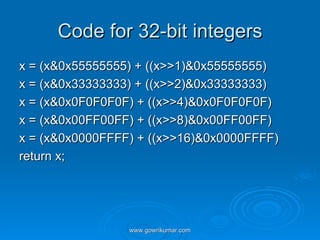 Code for 32-bit integers <ul><li>x = (x&0x55555555) + ((x>>1)&0x55555555) </li></ul><ul><li>x = (x&0x33333333) + ((x>>2)&0...