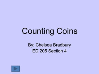 Counting Coins By: Chelsea Bradbury ED 205 Section 4 