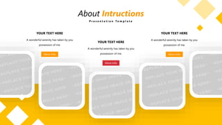 About Intructions
P r e s e n t a t i o n T e m p l a t e
A wonderful serenity has taken by you
possession of me.
A wonderful serenity has taken by you
possession of me.
More Info More Info
A wonderful serenity has taken by you
possession of me.
More Info
YOUR TEXT HERE
YOUR TEXT HERE YOUR TEXT HERE
 