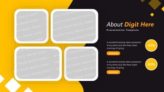 About Digit Here
P r e s e n t a t i o n T e m p l a t e
A wonderful serenity taken possession
of my entire soul, like these sweet
mornings of spring
A wonderful serenity taken possession
of my entire soul, like these sweet
mornings of spring
DOWNLOAD
DOWNLOAD
47%
83%
 