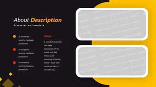 About Description
P r e s e n t a t i o n T e m p l a t e
A wonderful
serenity has taken
possession
A wonderful
serenity has taken
possession
A wonderful
serenity has taken
possession
A wonderful serenity
has taken
possession of my
entire soul, like
these sweet
mornings of spring
which I enjoy with
my whole heart. I
am with you.
Design
 