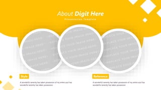 About Digit Here
P r e s e n t a t i o n T e m p l a t e
Style
A wonderful serenity has taken possession of my entire soul has
wonderful serenity has taken possession
Reference
A wonderful serenity has taken possession of my entire soul has
wonderful serenity has taken possession
 