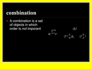 combination   A combination is a set of objects in which order is  not  imporant 
