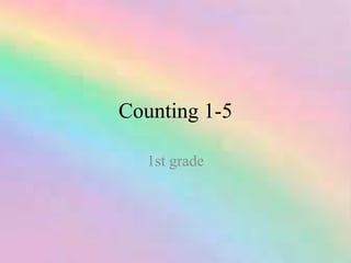 Counting 1-5
1st grade
 